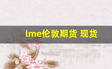 lme伦敦期货 现货收盘行情2月4日(伦敦期货实时行情)_https://www.wanyuyiyao.com_上交所_第1张